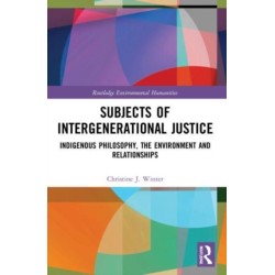Subjects of Intergenerational Justice: Indigenous Philosophy, the Environment and Relationships