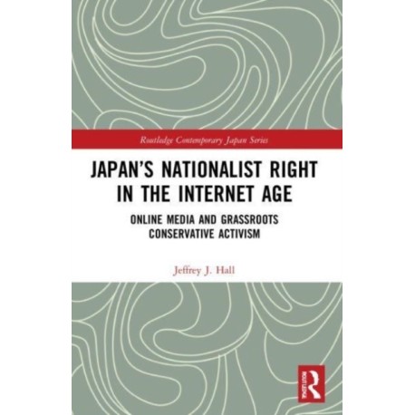 Japan’s Nationalist Right in the Internet Age: Online Media and Grassroots Conservative Activism
