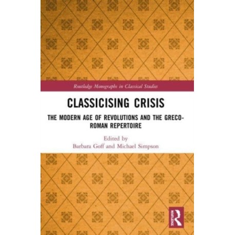 Classicising Crisis: The Modern Age of Revolutions and the Greco-Roman Repertoire