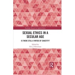 Sexual Ethics in a Secular Age: Is There Still a Virtue of Chastity?