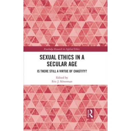 Sexual Ethics in a Secular Age: Is There Still a Virtue of Chastity?