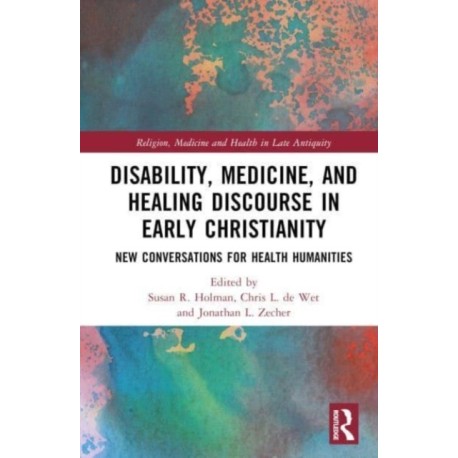 Disability, Medicine, and Healing Discourse in Early Christianity: New Conversations for Health Humanities