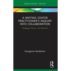 A Writing Center Practitioner's Inquiry into Collaboration: Pedagogy, Practice, And Research