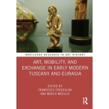Art, Mobility, and Exchange in Early Modern Tuscany and Eurasia