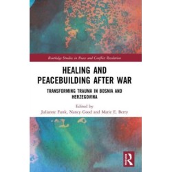 Healing and Peacebuilding after War: Transforming Trauma in Bosnia and Herzegovina