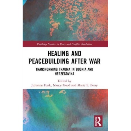 Healing and Peacebuilding after War: Transforming Trauma in Bosnia and Herzegovina