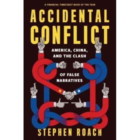 Accidental Conflict: America, China, and the Clash of False Narratives