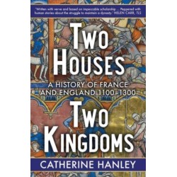 Two Houses, Two Kingdoms: A History of France and England, 1100–1300