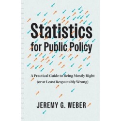 Statistics for Public Policy: A Practical Guide to Being Mostly Right (or at Least Respectably Wrong)