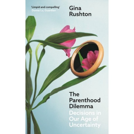 The Parenthood Dilemma: Decisions in Our Age of Uncertainty