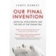 Our Final Invention: Artificial Intelligence and the End of the Human Era
