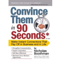 Convince Them in 90 Seconds or Less: Make Instant Connections That Pay Off in Business and in Life