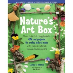 Nature's Art Box: From t-shirts to twig baskets, 65 cool projects for crafty kids to make with natural materials you can find anywhere
