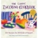 The Classic Zucchini Cookbook: 225 Recipes for All Kinds of Squash