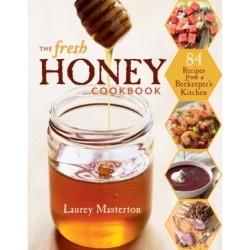 The Fresh Honey Cookbook: 84 Recipes from a Beekeeper's Kitchen