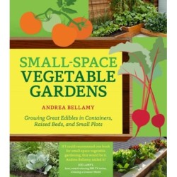 Small-Space Vegetable Gardens: Growing Great Edibles in Containers, Raised Beds, and Small Plots