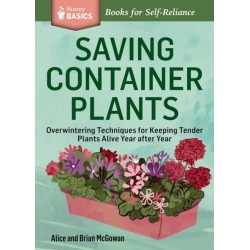 Saving Container Plants: Overwintering Techniques for Keeping Tender Plants Alive Year after Year. A Storey BASICS® Title