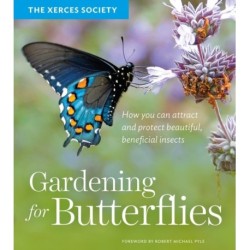 Gardening for Butterflies: How You Can Attract and Protect Beautiful, Beneficial Insects