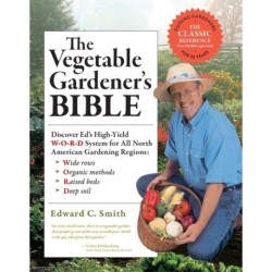 The Vegetable Gardener's Bible, 2nd Edition: Discover Ed's High-Yield W-O-R-D System for All North American Gardening Regions: Wide Rows, Organic Methods, Raised Beds, Deep Soil
