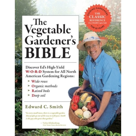 The Vegetable Gardener's Bible, 2nd Edition: Discover Ed's High-Yield W-O-R-D System for All North American Gardening Regions: Wide Rows, Organic Methods, Raised Beds, Deep Soil