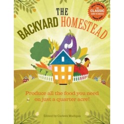 The Backyard Homestead: Produce all the food you need on just a quarter acre!