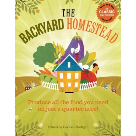The Backyard Homestead: Produce all the food you need on just a quarter acre!