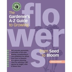 The Gardener's A-Z Guide to Growing Flowers from Seed to Bloom: 576 annuals, perennials, and bulbs in full color