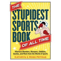 The Stupidest Sports Book of All Time: Hilarious Blunders, Bloopers, Oddities, Quotes, and More from the World of Sports