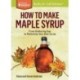 How to Make Maple Syrup: From Gathering Sap to Marketing Your Own Syrup. A Storey BASICS® Title