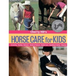 Cherry Hill's Horse Care for Kids: Grooming, Feeding, Behavior, Stable & Pasture, Health Care, Handling & Safety, Enjoying
