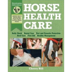 Horse Health Care: A Step-By-Step Photographic Guide to Mastering Over 100 Horsekeeping Skills