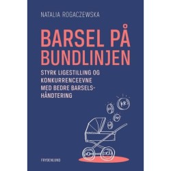 Barsel på bundlinjen: Styrk ligestilling og konkurrenceevne med bedre barselshåndtering
