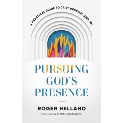 Pursuing God`s Presence – A Practical Guide to Daily Renewal and Joy