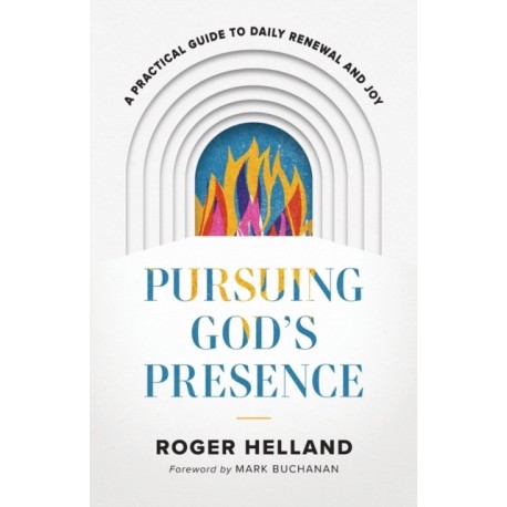 Pursuing God`s Presence – A Practical Guide to Daily Renewal and Joy