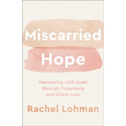 Miscarried Hope – Journeying with Jesus through Pregnancy and Infant Loss