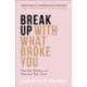 Break Up with What Broke You – How God Redeems and Rewrites Your Story