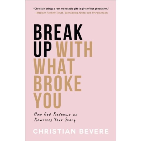 Break Up with What Broke You – How God Redeems and Rewrites Your Story