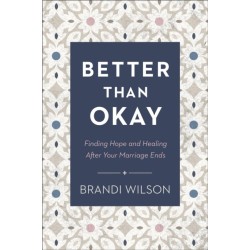 Better Than Okay – Finding Hope and Healing After Your Marriage Ends
