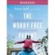 The Worry–Free Parent Workbook – Learning to Live in Confidence So Your Kids Can Too