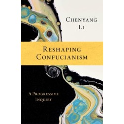 Reshaping Confucianism: A Progressive Inquiry