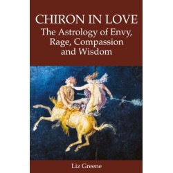 Chiron in Love: The Astrology of Envy, Rage, Compassion and Wisdom