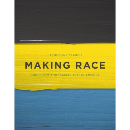 Making Race: Modernism and "Racial Art" in America
