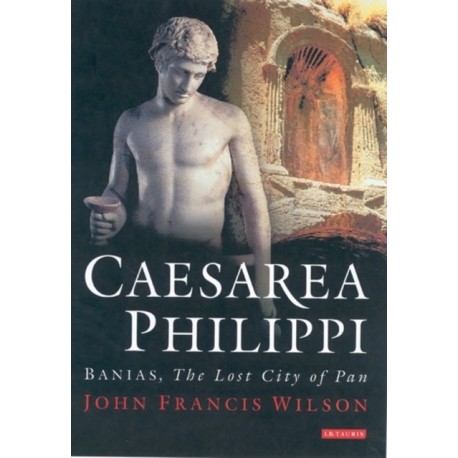 Caesarea Philippi: Banias, the Lost City of Pan