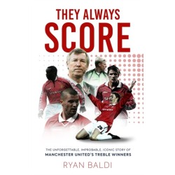 They Always Score: The Unforgettable, Improbable, Iconic Story of Manchester United’s Treble Winners