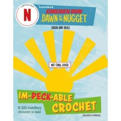 Chicken Run: Dawn of the Nugget Im-peck-able Crochet: 10 Egg-Straordinary Characters to Make