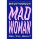 Mad Woman: The hotly anticipated follow-up to  lifechanging bestseller, MAD GIRL