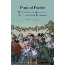 Friends of Freedom: The Rise of Social Movements in the Age of Atlantic Revolutions
