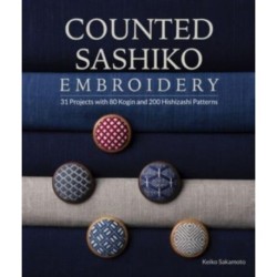 Counted Sashiko Embroidery: 31 Projects with 80 Kogin and 200 Hishizashi Patterns