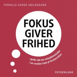 Fokus giver frihed: – gode råd om arbejdsmetoder i en verden fuld af forstyrrelser