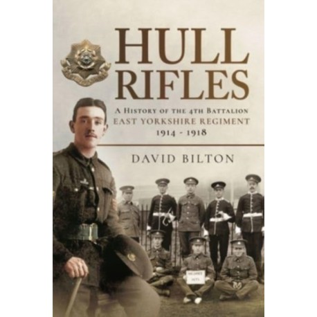 Hull Rifles: A History of the 4th Battalion East Yorkshire Regiment, 1914-1918